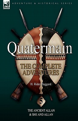 Quatermain: the Complete Adventures 5-The Ancient Allan & She and Allan by H. Rider Haggard