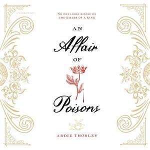 An Affair of Poisons by Addie Thorley