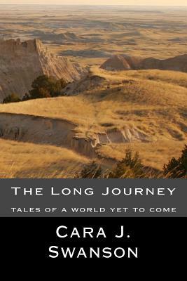 The Long Journey: tales of a world yet to come by Cara J. Swanson