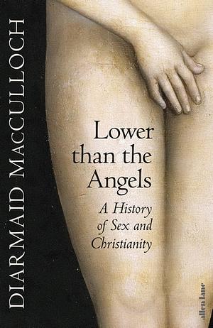 Lower than the Angels - A History of Sex and Christianity by Diarmaid MacCulloch