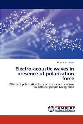 Electro-Acoustic Waves in Presence of Polarization Force by M. Asaduzzaman