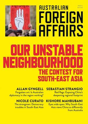 Our Unstable Neighbourhood: The Contest for South-East Asia by Allan Gyngell, Jonathan Pearlman, Nicole Curato, Richard Cooke, Sebastian Strangio, Kishore Mahbubani