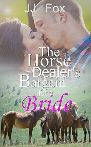 The Horse Dealer’s Bargain for A Bride: Horse Dealer Texas Cowboy (JJ Fox Sweet Western Romance The Series Book 3) by J.J. Fox