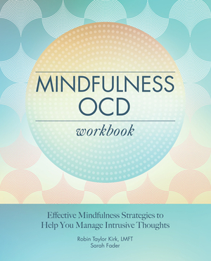 Mindfulness Ocd Workbook: Effective Mindfulness Strategies to Help You Manage Intrusive Thoughts by Robin Taylor Kirk, Sarah Fader