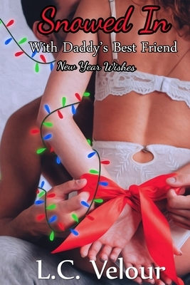 Snowed In With Daddy's Best Friend: New Years Wishes by L. C. Velour