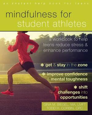 Mindfulness for Student Athletes: A Workbook to Help Teens Reduce Stress and Enhance Performance by Todd H. Corbin, Gina M. Biegel