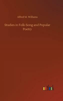 Studies in Folk-Song and Popular Poetry by Alfred M. Williams