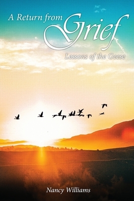 A Return from Grief: Lessons of the geese by Nancy Williams