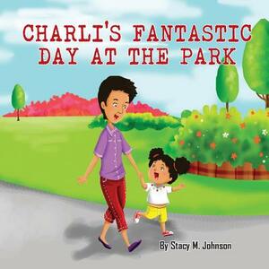 Charli's Fantastic Day At The Park by Stacy M. Johnson