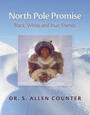 North Pole Promise: Black, White, and Inuit Friends by S. Allen Counter