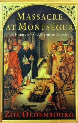 Massacre at Montsegur: AHistory of the Albigensian Crusade by Zoé Oldenbourg