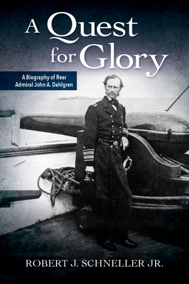 A Quest for Glory: A Biography of Rear Admiral John A. Dahlgren by Robert J. Schneller Jr