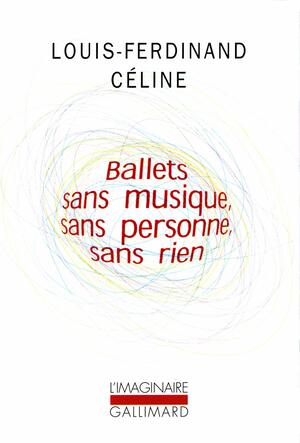 Ballets sans musique, sans personne, sans rien by Louis-Ferdinand Céline, Pascal Fouché
