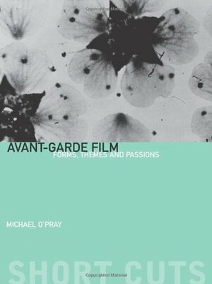 Avant-Garde Film: Forms, Themes, and Passions by Michael O'Pray