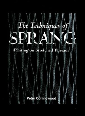 The Techniques of Sprang: Plaiting on Stretched Threads by Peter Collingwood