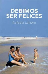 Debimos ser felices by Rafaela Lahore