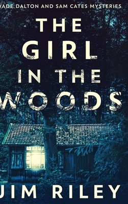 The Girl In The Woods (Wade Dalton And Sam Cates Mysteries Book 1) by Jim Riley