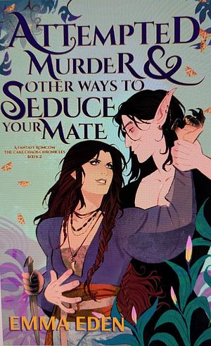 Attempted Murder & Other Ways to Seduce Your Mate by Emma Eden