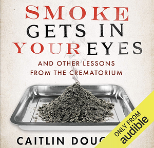 Smoke Gets in your Eyes by Caitlin Doughty