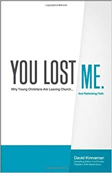 You Lost Me: Why Young Christians Are Leaving Church... and Rethinking Faith by David Kinnaman