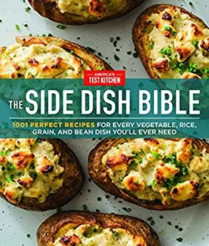 The Side Dish Bible: 1001 Perfect Recipes for Every Vegetable, Rice, Grain, and Bean Dish You Will Ever Need by America's Test Kitchen