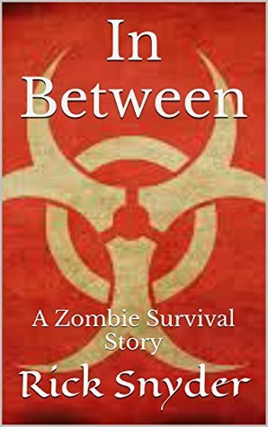 In Between: A Zombie Survival Story by Rick Snyder