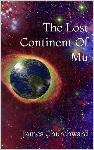 The Lost Continent Of Mu by James Churchward, James Churchward