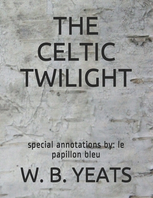 The Celtic Twilight: special annotations by: le papillon bleu by W.B. Yeats