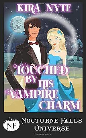 Touched By His Vampire Charm: A Nocturne Falls Universe story by Kira Nyte, Kristen Painter