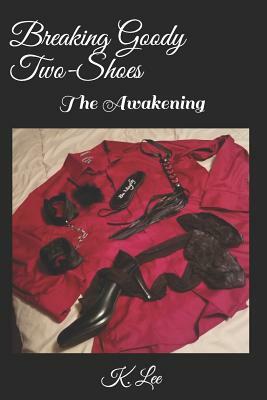 Breaking Goody Two-Shoes: The Awakening by K. Lee