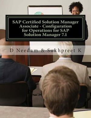 SAP Certified Solution Manager Associate - Configuration for Operations for SAP Solution Manager 7.1 by Sukhpreet K, D. Needam