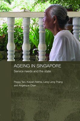 Ageing in Singapore: Service Needs and the State by Peggy Teo, Leng Leng Thang, Kalyani Mehta