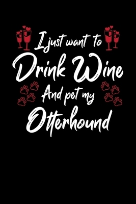 I Just Wanna Drink Wine And Pet My Otterhound by Hopeful Designs
