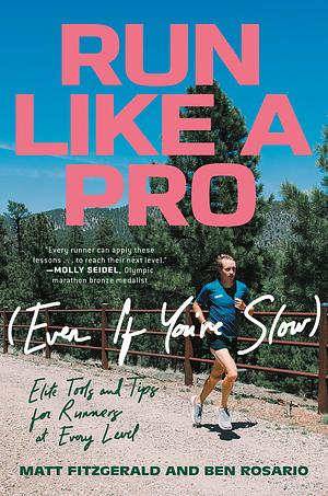 Run Like a Pro (Even If You're Slow): Elite Tools and Tips for Runners at Every Level by Ben Rosario, Ben Rosario, Matt Fitzgerald, Matt Fitzgerald