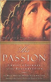 His Passion: Christ's Journey to the Resurrection by David R. Veerman