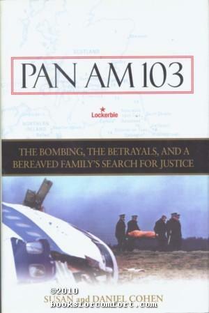 Pan Am 103: The Bombing, the Begrayals, and a Bereaved Family's Search for Justice by Daniel Cohen, Susan Cohen