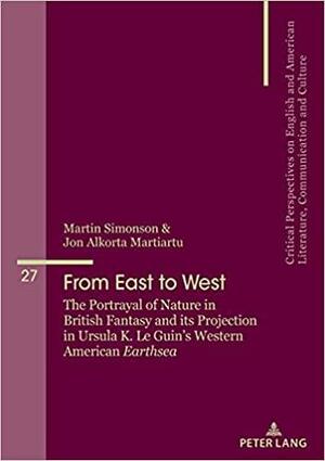 From East to West: The Portrayal of Nature in British Fantasy and Its Projection in Ursula K. Le Guin's Western American Earthsea by Martin Simonson, Jon Alkorta Martiartu