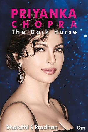 Priyanka Chopra: The Dark Horse by Maïa Bhârathî