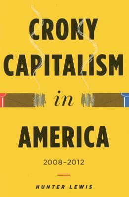 Crony Capitalism in America: 2008-2012 by Hunter Lewis