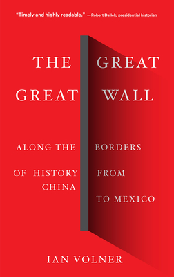 The Great Great Wall: Along the Borders of History from China to Mexico by Ian Volner