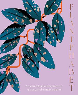 Plantphabet: a Stunningly Illustrated A-Z Celebration of Popular Indoor Plants, for Fans of Plant Society, Leaf Supply and Plantopedia by Harper by Design