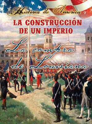 La Construccíon de Un Imperio: La Compra de Louisiana: Building an Empire: The Louisiana Purchase by Linda Thompson