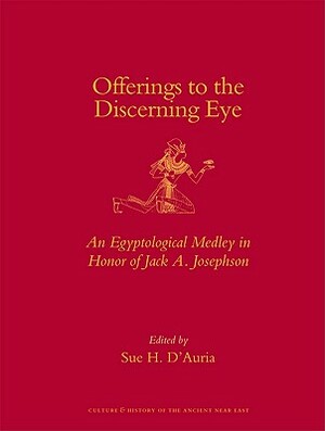 Offerings to the Discerning Eye: An Egyptological Medley in Honor of Jack A. Josephson by 