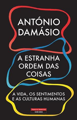 A Estranha Ordem das Coisas: A Vida, os Sentimentos e as Culturas Humanas by António R. Damásio