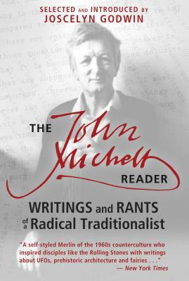 The John Michell Reader: Writings and Rants of a Radical Traditionalist by John Michell