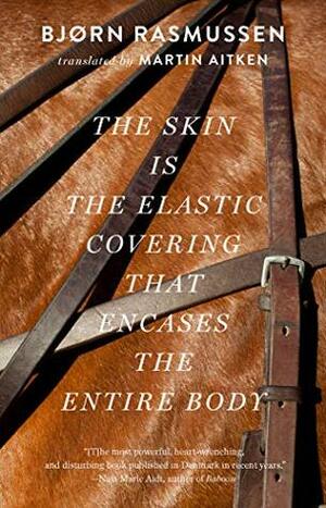 The Skin Is the Elastic Covering That Encases the Entire Body by Bjørn Rasmussen, Martin Aiken