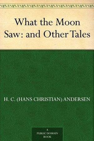 What the Moon Saw: and Other Tales by Hans Christian Andersen, Alfred Walter Bayes