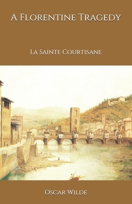 A Florentine Tragedy: La Sainte Courtisane by Oscar Wilde
