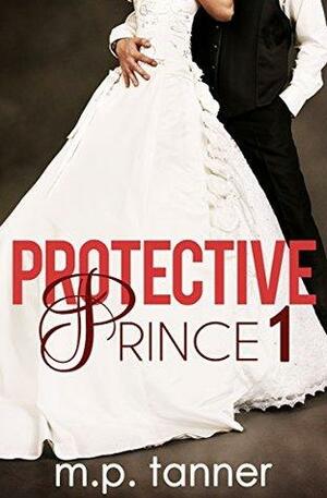 Protective Prince, Part 1 by M.P. Tanner