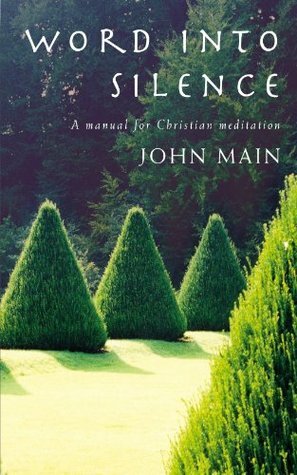 Word into Silence: A Manual for Christian Meditation by John Main